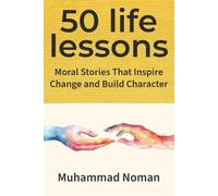 50 Life Lessons: Moral Stories That Inspire Change and Build Character: Timeless Ethics and Inspiring Tales for Personal Growth, Reflection, and Everyday Wisdom
