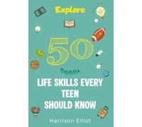50 Life Skills Every Teen Should Know: A Roadmap to Thrive in Life