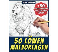 50 Löwen-Malvorlagen - Malbuch für Kinder und Erwachsene: +50 erstaunliche Fakten über Löwe. Ausmalbuch für Jungen und Mädchen. Male und lerne mit Elsa - Tiere - Band 2