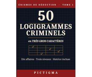 50 Logigrammes Criminels: Tome 1 - Énigmes de Déduction en Très Gros Caractères | Matrice de Résolution Incluse, Dix Affaires, Trois Niveaux de Difficulté, Solutions Incluses
