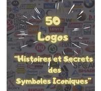 50 Logos: Histoires et Secrets des Symboles Iconiques