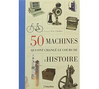 50 machines qui ont changé le cours de l'histoire