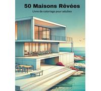 50 Maisons Rêvées. Livre de coloriage pour adultes. 50 illustrations relaxantes et inspirantes d'architecture et d'intérieurs
