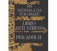 50 Mandala Anti-Stress Da Colorare Per Adulti: Esplora Il Tuo Lato Creativo Con Questo Libro Di Mandala Da Colorare Per Adulti. Ognuna Delle 50 Illustrazioni Uniche È Stata Attentamente Progettata Per
