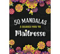 50 mandalas à colorier pour toi Maîtresse: Livre de coloriage personnalisé pour institutrice contenant 50 dessins. Cadeau à offrir à enseignante pour fin d’année ou vacances scolaires.