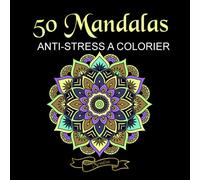 50 Mandalas ANTI-STRESS A COLORIER: Relaxation et détente avec ce cahier de coloriage mandalas de difficultés variables. Activité contre le stress et l'anxiété.