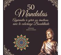 50 mandalas: Apprendre à gérer ses émotions avec le coloriage Bouddhiste