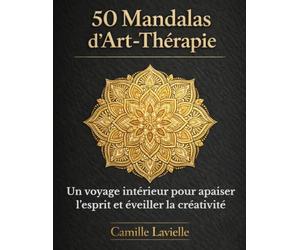 50 Mandalas d'Art-Thérapie: Un voyage intérieur pour apaiser l'esprit et éveiller la créativité