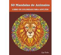 50 Mandalas de Animales Libro de Colorear para Adultos: Relajarse con Diseños Majestuosos (León, Búho, Lobo y Más) - Escape Creativo para Mindfulness y Calma en el Reino Animal