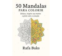 50 Mandalas para Colorir: Relaxe, inspire sua mente e pinte com o coraçao