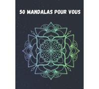 50 Mandalas Pour Vous: Idéal Pour Se Détendre, Méditer Ou Réduire Le Stress (French Edition)