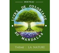 50 MANDALAS THEME LA NATURE: Livre de Coloriage Anti-Stress | 50 Dessins Merveilleux à Colorier sur la Nature | Donner vie avec vos couleurs à des ... | Cahier Grand Format pour toute la Famille
