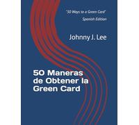 50 Maneras de Obtener la Green Card: La guía rápida y sencilla para determinar tu elegibilidad para la residencia permanente en EE. UU.