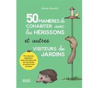 50 manières de cohabiter avec les hérissons et autres visiteurs du jardin Simon Akeroyd (Auteur), Ariane Bataille (Traduction)