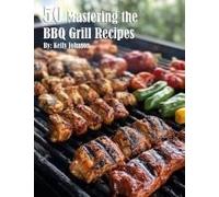 50 Mastering The Bbq Grill Recipes Paperback Book By Kelly Johnson