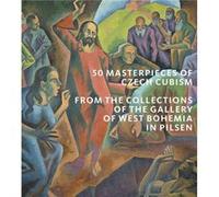 50 Masterpieces of Czech Cubism: From The Collections of the Gallery of West Bohemia in Pilsen