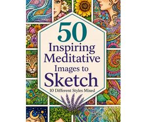 50 Meditative Sketch Prompts: Practice Zentangle, Mandalas, Nature & Portrait Drawing with 10 Creative Styles