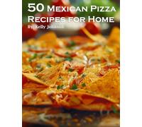50 Mexican Pizza Recipes for Home