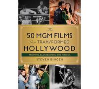 50 MGM Films That Transformed Hollywood: Triumphs, Blockbusters, and Fiascos