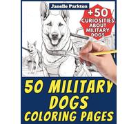 50 Military Dogs Coloring Pages Book for Kids and Adults: +50 True Facts about Dogs in Warfare. Coloring Book for Children and Family. Color and Learn with Janelle - Animals - Vol. 352