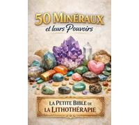 50 minéraux et leurs pouvoirs: La petite bible de la lithothérapie