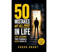 50 Mistakes We All Make in Life: Life Lessons That Schools Never Taught Us
