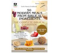 50 Modern Meals, Biblical Ingredients: 50 Everyday Recipes Rebuilt Using Only Foods Named in Scripture - Breakfast, Lunch, Dinner, Dessert and Drinks, Every Recipe Sourced to Chapter and Verse