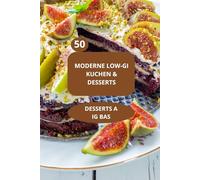 50 Moderne Low-GI Kuchen & Desserts: DESSERTS A IG BAS - Desserts mit niedrigem glykämischen Index - moderne Low GI Desserts