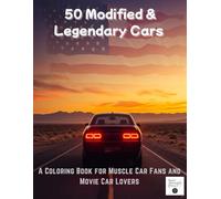 50 Modified & Legendary Cars - A Coloring Book for Muscle Car Fans and Movie Car Lovers: Featuring 50 Modified Cars & Iconic Sports Vehicles for ... Color & Cruise Through Automotive History