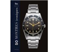 50 Montres iconiques - Caroline Abolivier - Larousse - broché - Monographie