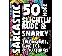 50 More Sarcastic Slightly Rude and Snarky Thoughts, Quotes and Sayings: Coloring Book for Adults Featuring Relaxing Mandalas Beautiful Flowers and Stress Relieving Patterns With A Touch of Sarcasm
