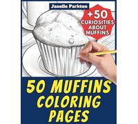 50 Muffins Coloring Pages for Kids and Adults: +50 Incredible Facts about these Sweet Cupcakes. Coloring Book for Children and Boys and Girls. Color and Learn with Janelle - Food - Vol. 13