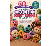 50 Must-Try Guide to Cute Crochet Donut Buddies Collection: Learn Easy Amigurumi Techniques, Create Colorful Donut Characters, and Build a Fun Collection of Handmade Toys