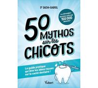 50 mythos sur les chicots: Le guide pratique qui lève les idées reçues sur la santé dentaire !