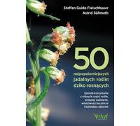 50 najpopularniejszych roślin dziko rosnących - Steffen Guido Fleischhauer, Astrid Süßmuth, Roland Spiegelberger, Claudia Gassner (littérature, santé en polonais)