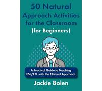 50 Natural Approach Activities for the Classroom (for Beginners): A Practical Guide to Teaching ESL/EFL with the Natural Approach