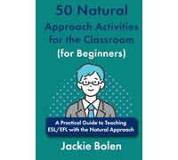50 Natural Approach Activities for the Classroom (for Beginners): A Practical Guide to Teaching ESL/EFL with the Natural Approach
