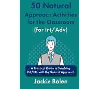 50 Natural Approach Activities for the Classroom (for Int/Adv): A Practical Guide to Teaching ESL/EFL with the Natural Approach