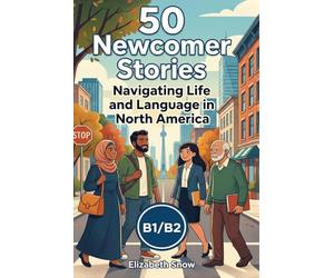 50 Newcomer Stories: Navigating Life and Language in North America: An ESL Graded Reader for B1/B2 Intermediate Learners: Build English Vocabulary and Cultural Confidence