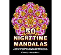 50 NIGHTTIME MANDALAS: A Beautiful, Soothing, and Artistic Adult Coloring Book, Featuring 50 Intricate and Unique Nocturnal Mandalas on Black Backgrounds