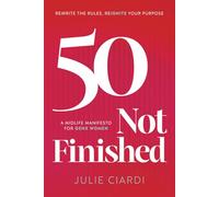 50 Not Finished: The Midlife Manifesto for Gen X Women: Rewrite the Rules, Re-IGNITE Your Purpose