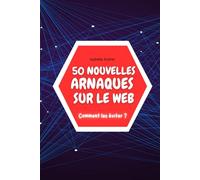 50 NOUVELLES ARNAQUES SUR LE WEB: Les dernières fraudes décryptées pour vous assurer une protection maximale !