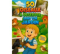 50 oiseaux à observer dans ton jardin : un livre nature pour enfants passionnés d’animaux: Découvre, observe et apprends à reconnaître les oiseaux près de chez toi