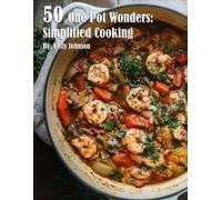 50 One Pot Wonders: Simplified Cooking