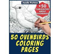 50 Ovenbirds Coloring Pages Book for Kids and Adults: +50 Amazing Facts about Oven Bird. Coloring Book for Children and Grown-Ups. Color and Learn with Janelle - Animals - Vol.