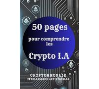 50 pages pour comprendre les Crypto IA - Cryptomonnaie Intelligence Artificielle: Comprendre les Crypto IA: entre Intelligence Artificielle, ... tout savoir sur cette communauté