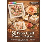 50 PAPER CRAFT PROJECTS FOR BEGINNERS: A Fully Illustrated Guide to Folding, Cutting, and Creating with Paper | Video Tutorials Included