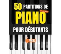 50 Partitions de piano pour débutants: Chansons populaires et pièces classiques, comptines et chansons françaises, faciles pour les débutants au piano et en musique