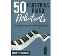 50 Partitions Piano Débutants: Les grands classiques de la musique dans une version simplifiée divisée en trois niveaux de difficulté
