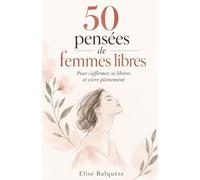 50 pensées de femmes libres: Pour s’affirmer, se libérer et vivre pleinement